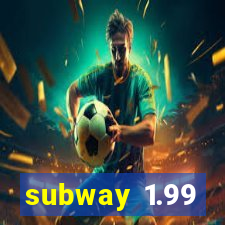 subway 1.99